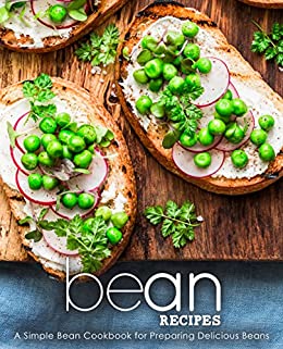 Bean Recipes: A Simple Bean Cookbook for Preparing Delicious Beans (2nd Edition)