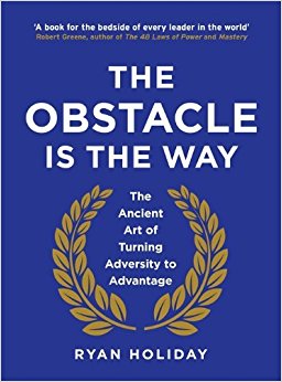 By Ryan Holiday The Obstacle is the Way: The Ancient Art of Turning Adversity to Advantage