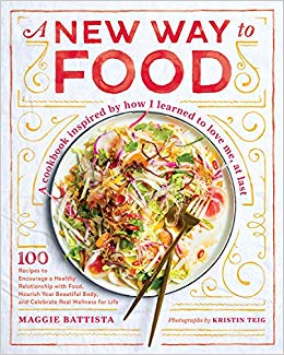 A New Way to Food: 100 Recipes to Encourage a Healthy Relationship with Food, Nourish Your  Beautiful Body, and Celebrate Real Wellness for Life