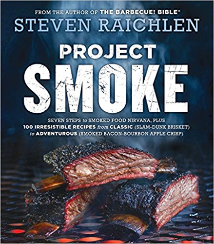 Project Smoke: Seven Steps to Smoked Food Nirvana, Plus 100 Irresistible Recipes from Classic (Slam-Dunk Brisket) to Adventurous (Smoked Bacon-Bourbon Apple Crisp)