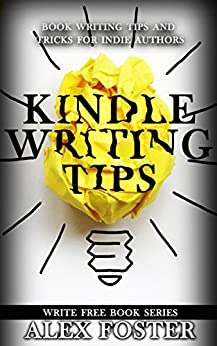 Kindle Writing Tips: Book Writing Tips and Tricks for Indie Authors. Write Free Book Series