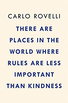 There Are Places in the World Where Rules Are Less Important Than Kindness: And Other Thoughts on Physics, Philosophy, and the World