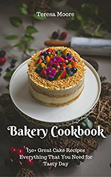 Bakery Cookbook:  150  Great Cake Recipes Everything That You Need for Tasty Day (Healthy Food Book 61)