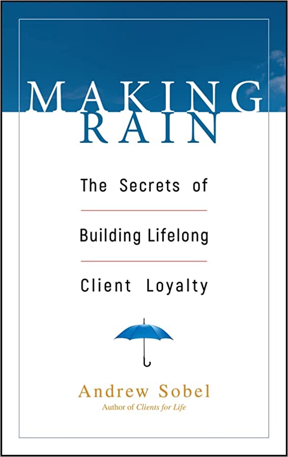 Making Rain: The Secrets of Building Lifelong Client Loyalty