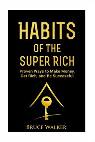 Habits of The Super Rich: Find Out How Rich People Think and Act Differently (Proven Ways to Make Money, Get Rich, and Be Successful)