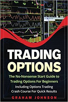 Trading Options: The No-Nonsense Start Guide to Trading Options For Beginners - Including Options Trading Crash Course For Quick Results (Trading Series) (Volume 5)