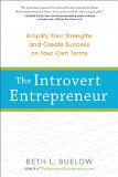 The Introvert Entrepreneur Amplify Your Strengths and Create Success on Your Own Terms