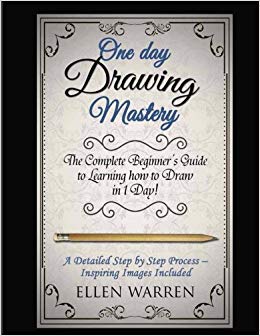 Drawing: One Day Drawing Mastery: The Complete Beginner’s Guide to Learning to Draw in Under 1 Day! A Step by Step Process to Learn – Inspiring Images .Art Drawing Pencil Graphic Design