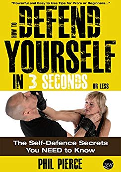 How to Defend Yourself in 3 Seconds (or Less!): The Self Defense Secrets You NEED to Know! (Self Defence & Martial Arts)