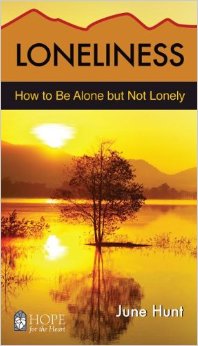 Loneliness [June Hunt Hope for the Heart]: How to Be Alone But Not Lonely