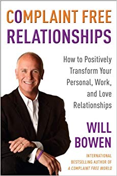 Complaint Free Relationships: How to Positively Transform Your Personal, Work, and Love Relationships