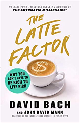 The Latte Factor: Why You Don't Have to Be Rich to Live Rich