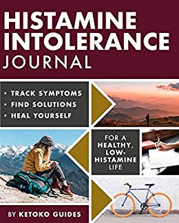 Histamine Intolerance Journal: Track Symptoms, Find Solutions, Heal Yourself - Your Ultimate Personalised Histamine Tracking Journal / Diary (The Histamine Intolerance Series Book 3)