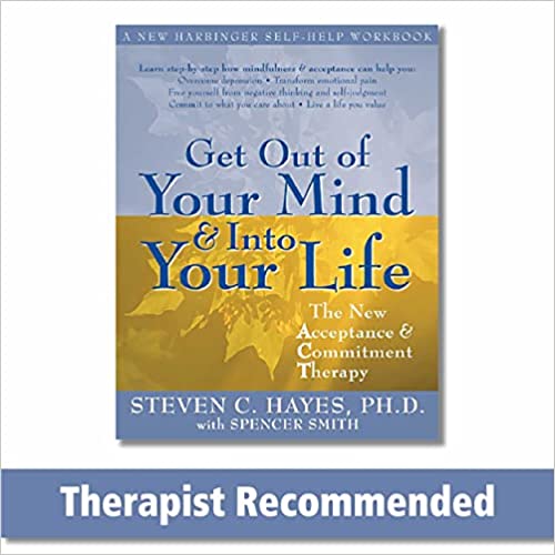 Get Out Of Your Mind And Into Your Life: The New Acceptance and Commitment Therapy