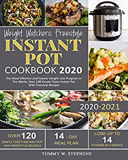 Weight Watchers Freestyle Instant Pot Cookbook 2020: The Most Effective and Easiest Weight Loss Program in The World, Over 120 Simple Tasty Instant Pot WW Freestyle Recipes