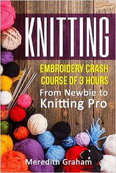 Knitting: Embroidery Crash Course of 3 Hours  - From Newbie to Knitting Pro! Images and Mini-Projects Inside
