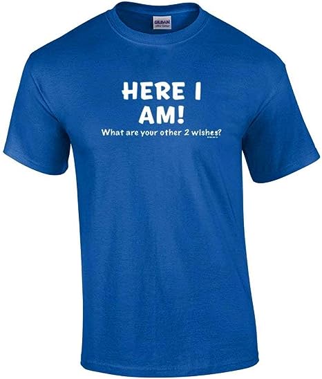 Funny T-Shirt Here I Am What Are Your Other Two Wishes