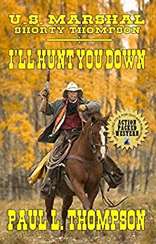 U.S. Marshal Shorty Thompson - I'll Hunt You Down: Tales Of The Old West Book 52