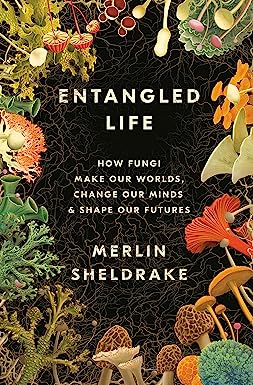 Entangled Life: How Fungi Make Our Worlds, Change Our Minds & Shape Our Futures