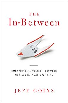The In-Between: Embracing the Tension Between Now and the Next Big Thing