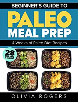 Paleo Meal Prep: Beginners Guide to Meal Prep 4-Weeks of Paleo Diet Recipes (28 Full Days of Paleo Meals)