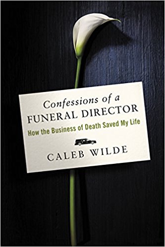 Confessions of a Funeral Director: How the Business of Death Saved My Life