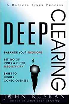 DEEP CLEARING: Balance Your Emotions, Let Go Of Inner & Outer Negativity, Shift To Higher Consciousness: A Radical Inner Process: Balance Your ... Higher Consciousness: A Radical Inner Process