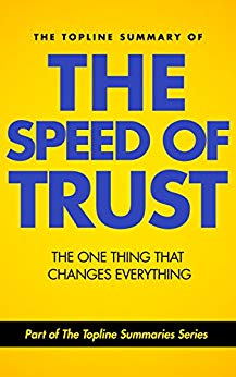 The Topline Summary of Stephen M.R. Covey and Rebecca Merrill's The Speed of Trust: The One Thing That Changes Everything (Topline Summaries)
