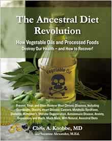 The Ancestral Diet Revolution: How Vegetable Oils and Processed Foods Destroy Our Health - and How to Recover!