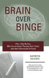 Brain over Binge Why I Was Bulimic Why Conventional Therapy Didnt Work and How I Recovered for Good