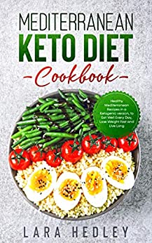 MEDITERRANEAN KETO DIET COOKBOOK: Healthy Mediterranean Recipes in a Ketogenic version, to Eat Well Every Day, Lose Weight Fast and Live Long
