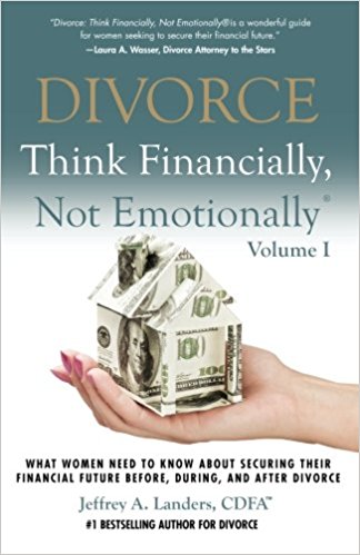 DIVORCE: Think Financially, Not Emotionally® Volume I: What Women Need To Know About Securing Their Financial Future Before, During, and After Divorce (Volume 1)