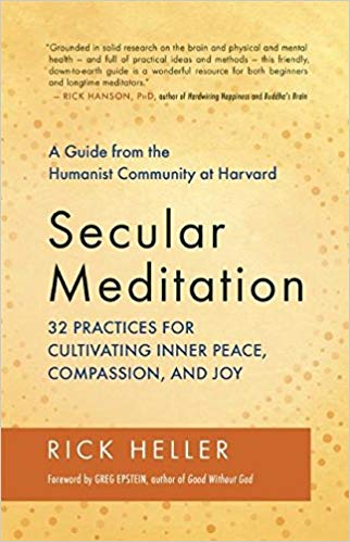 Secular Meditation: 32 Practices for Cultivating Inner Peace, Compassion, and Joy  A Guide from the Humanist Community at Harvard