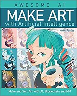 Make Art with Artificial Intelligence: Make and Sell your Art with AI, Blockchain and NFT (Awesome AI)