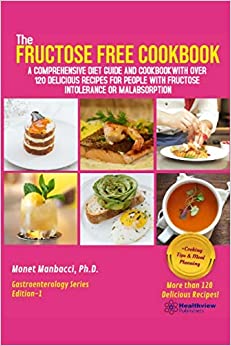 The Fructose Free Cookbook: A Comprehensive Diet Guide and Cookbook with Over 120 Delicious Recipes For People With Fructose Intolerance or Malabsorption