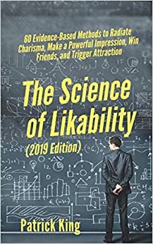 The Science of Likability: 60 Evidence-Based Methods to Radiate Charisma, Make a Powerful Impression, Win Friends, and Trigger Attraction [2019 Edition] (The Psychology of Social Dynamics)