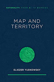 Map and Territory (Rationality: From AI to Zombies Book 1)