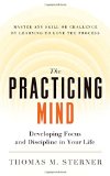 The Practicing Mind Developing Focus and Discipline in Your Life  Master Any Skill or Challenge by Learning to Love the Process