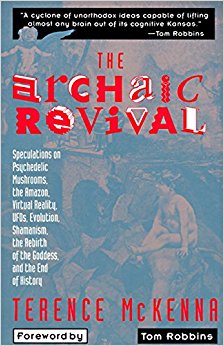 The Archaic Revival: Speculations on Psychedelic Mushrooms, the Amazon, Virtual Reality, UFOs, Evolution, Shamanism, the Rebirth of the Goddess, and the End of History