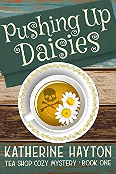 Pushing Up Daisies (Tea Shop Cozy Mystery Book 1)