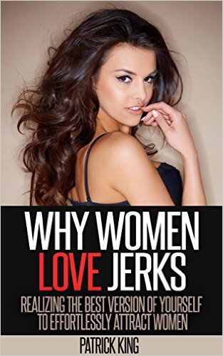 Why Women Love Jerks Realizing the Best Version of Yourself to Effortlessly Attract Women Dating Advice for Men to Attract Women and Increase Confidence