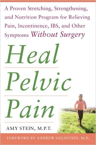 Heal Pelvic Pain The Proven Stretching Strengthening and Nutrition Program for Relieving Pain Incontinenceamp IBS and Other Symptoms Without Surgery