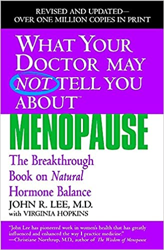 What Your Doctor May Not Tell You About Menopause (TM): The Breakthrough Book on Natural Hormone Balance (What Your Doctor May Not Tell You About...(Paperback))