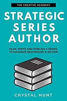 Strategic Series Author: Plan, write and publish a series to maximize readership & income (Creative Academy Guides for Writers Book 3)