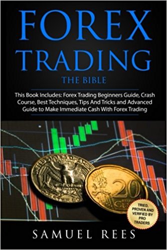 Forex Trading: THE BIBLE This Book Includes: The beginners Guide   The Crash Course   The Best Techniques   Tips and Tricks   The Advanced Guide To ... Immediate Cash With Forex Trading (Volume 9)