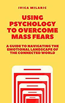 Using Psychology to Overcome Mass Fears: A Guide to Navigating the Dread-Inducing Landscape of the Connected World