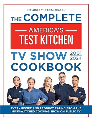 The Complete America’s Test Kitchen TV Show Cookbook 2001–2024: Every Recipe from the Hit TV Show Along with Product Ratings Includes the 2024 Season