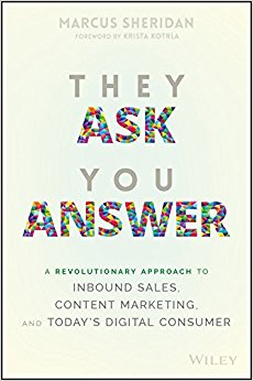 They Ask You Answer: A Revolutionary Approach to Inbound Sales, Content Marketing and Today's Digital Consumer