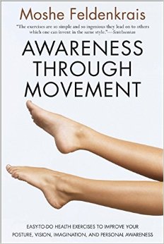 Awareness Through Movement Easy-to-Do Health Exercises to Improve Your Posture Vision Imagination and Personal Awareness