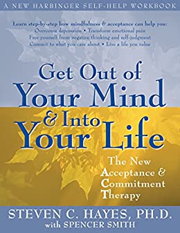 Get Out of Your Mind and Into Your Life: The New Acceptance and Commitment Therapy